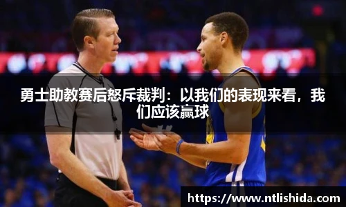 勇士助教赛后怒斥裁判：以我们的表现来看，我们应该赢球