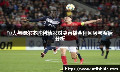 恒大与墨尔本胜利精彩对决直播全程回顾与赛后分析
