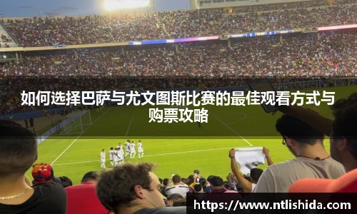 如何选择巴萨与尤文图斯比赛的最佳观看方式与购票攻略