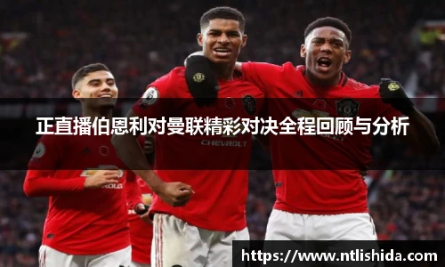 正直播伯恩利对曼联精彩对决全程回顾与分析